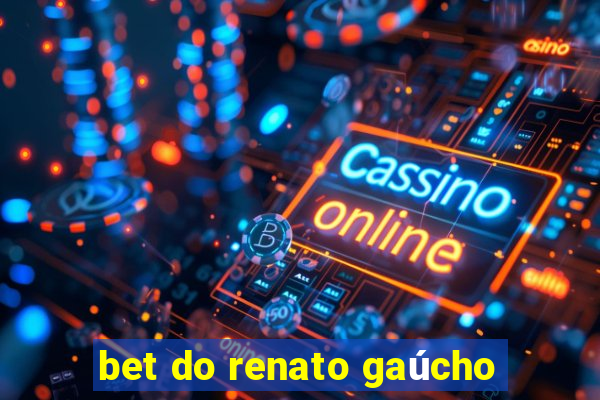 bet do renato gaúcho