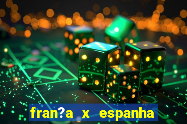 fran?a x espanha onde assistir