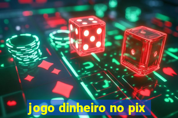 jogo dinheiro no pix