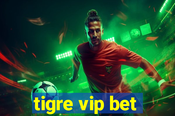 tigre vip bet