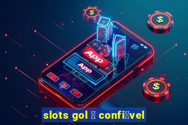 slots gol 茅 confi谩vel