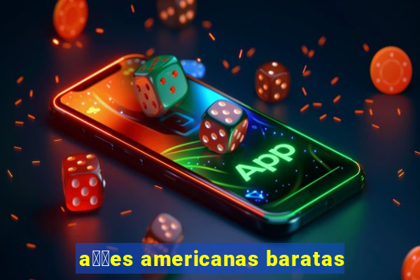 a莽玫es americanas baratas