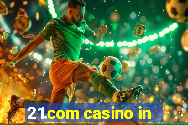 21.com casino in