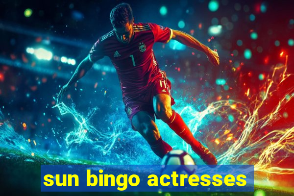 sun bingo actresses