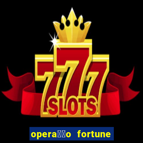 opera莽茫o fortune assistir online dublado