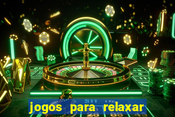 jogos para relaxar a mente