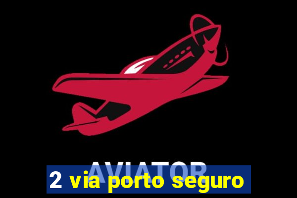 2 via porto seguro