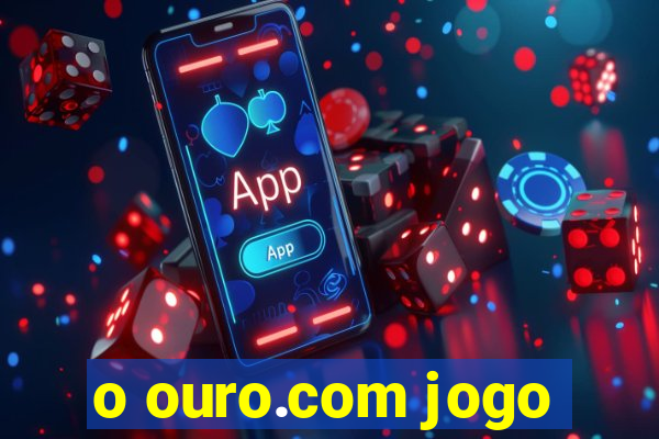 o ouro.com jogo