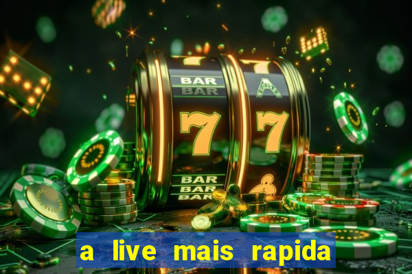 a live mais rapida do mundo