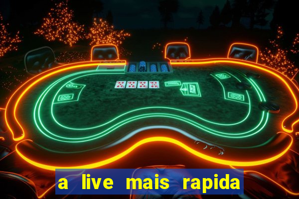 a live mais rapida do mundo