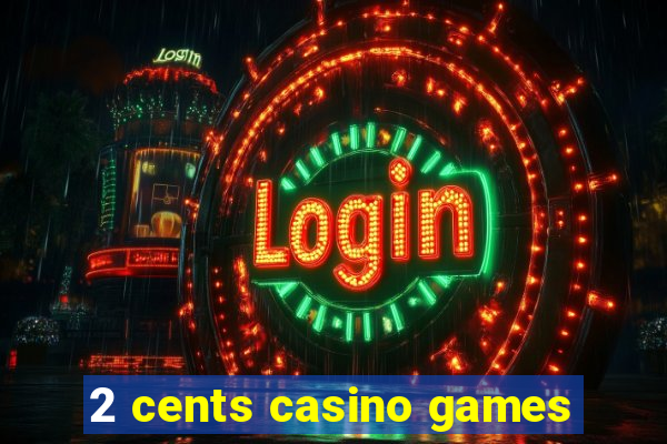 2 cents casino games