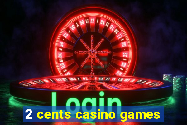 2 cents casino games