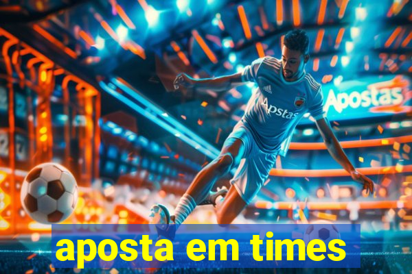 aposta em times