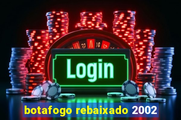 botafogo rebaixado 2002