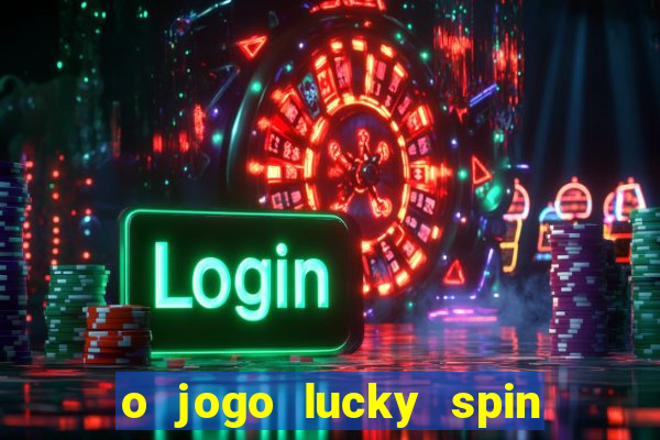 o jogo lucky spin paga mesmo