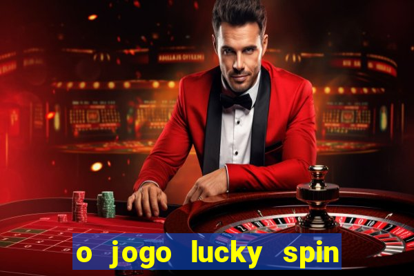 o jogo lucky spin paga mesmo