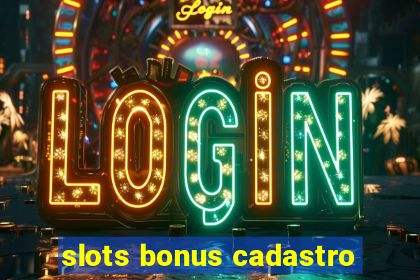 slots bonus cadastro