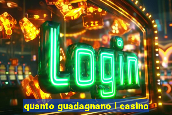 quanto guadagnano i casino