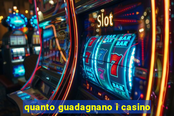 quanto guadagnano i casino