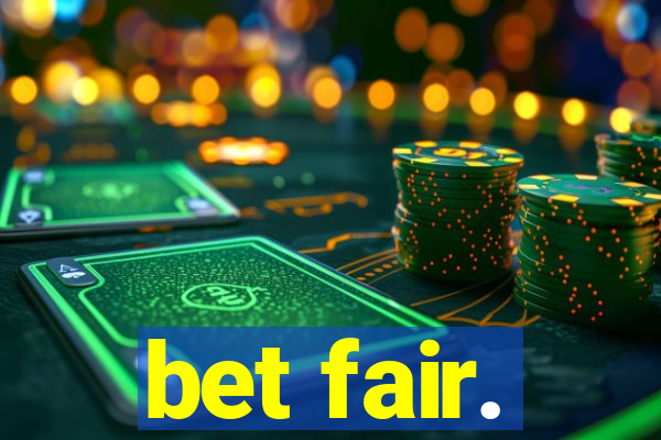 bet fair.