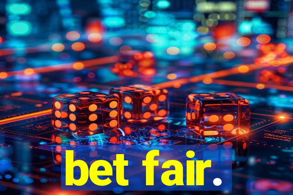 bet fair.