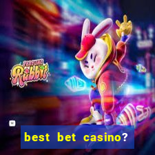 best bet casino? slot games