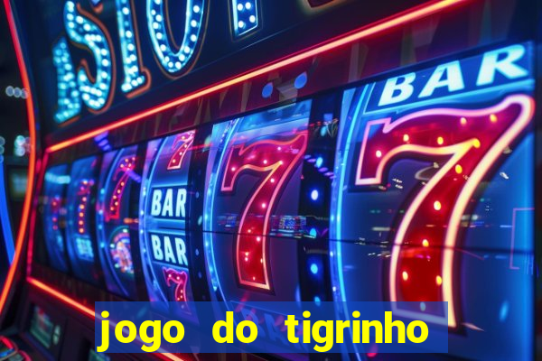 jogo do tigrinho para ganhar dinheiro