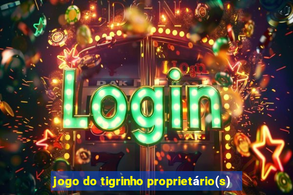 jogo do tigrinho proprietário(s)