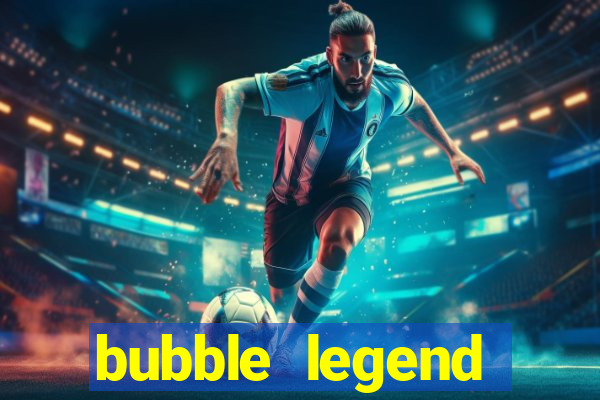 bubble legend ganhar dinheiro