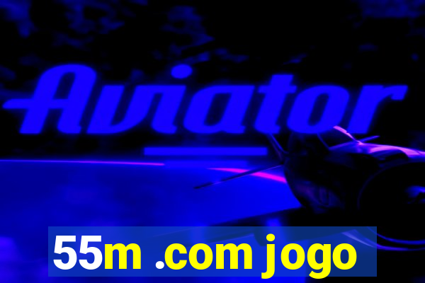 55m .com jogo