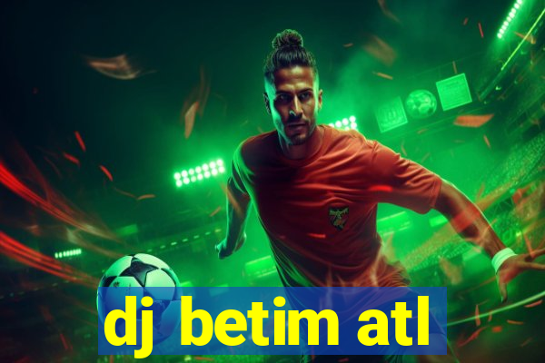 dj betim atl