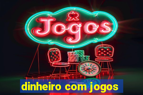 dinheiro com jogos