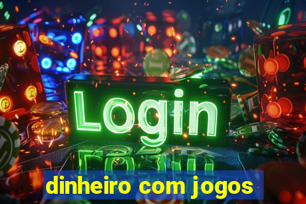 dinheiro com jogos