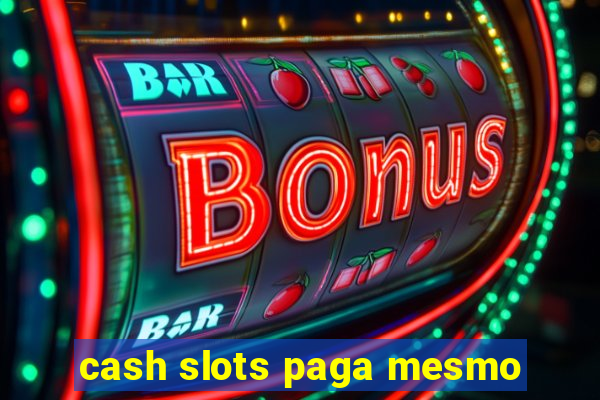 cash slots paga mesmo