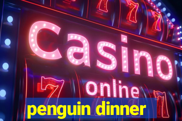 penguin dinner