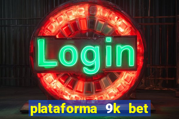 plataforma 9k bet paga mesmo