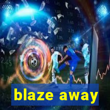 blaze away