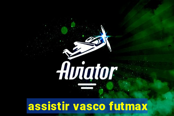 assistir vasco futmax