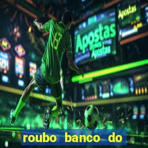 roubo banco do brasil hoje