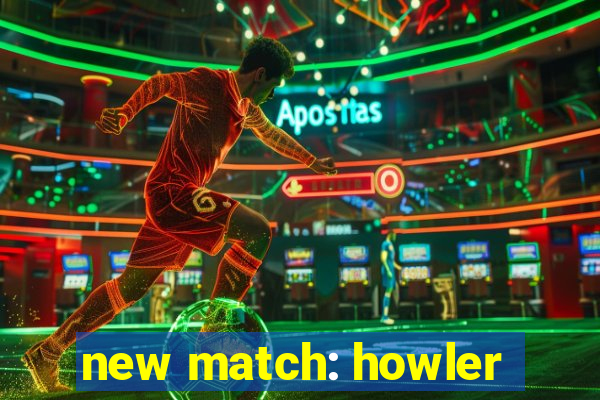 new match: howler