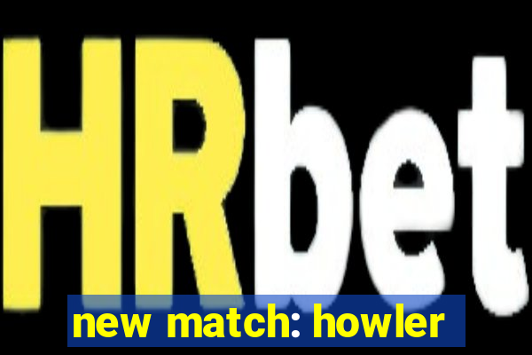 new match: howler