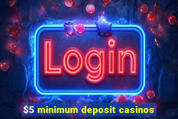 $5 minimum deposit casinos