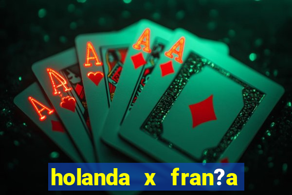 holanda x fran?a onde assistir