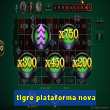 tigre plataforma nova