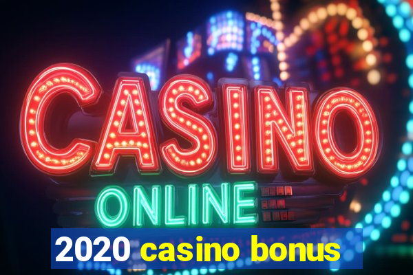 2020 casino bonus