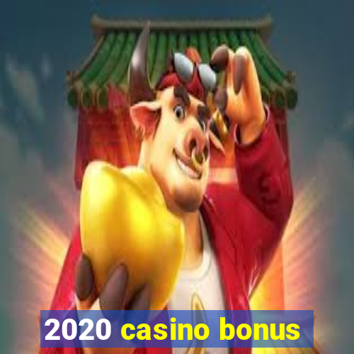 2020 casino bonus