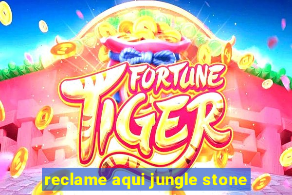 reclame aqui jungle stone