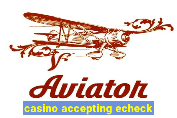 casino accepting echeck