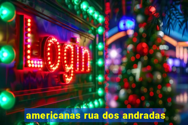 americanas rua dos andradas