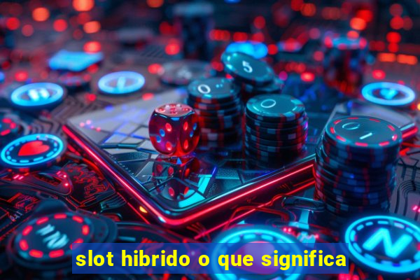 slot hibrido o que significa